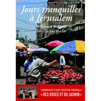 Jours tranquilles à Jérusalem - Chroniques d'une création théâtrale "Des Roses et du Jasmin"