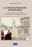 La décolonisation improbable : cultures, politiques et conjonctures en Guadeloupe et en Martinique