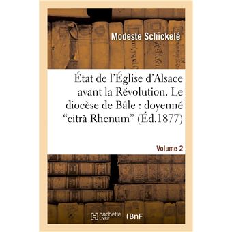 État de l'Église d'Alsace avant la Révolution. vol. 2, Le diocèse de Bâle : doyenné "citrà Rhenum"