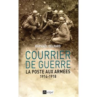 Courrier De Guerre La Poste Aux Armees 1914 1918 La Poste Aux Armees 1914 1918 Broche Raphael Delpard Achat Livre Ou Ebook Fnac
