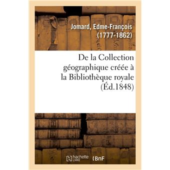 De la Collection géographique créée à la Bibliothèque royale, examen de ce qu'on a fait