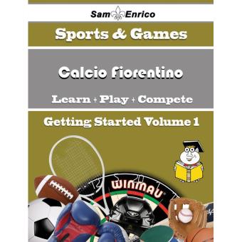 A Beginners Guide to Calcio Fiorentino (Volume 1) - 1