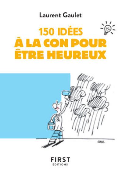 150 Idees A La Con Pour Etre Heureux Poche Laurent Gaulet Achat Livre Ou Ebook Fnac