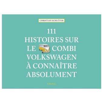 111 Histoires Sur Le Combi Volkswagen À Connaître Absolument