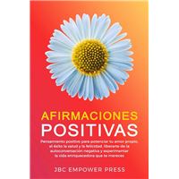 Afirmaciones Positivas: Pensamiento positivo para potenciar tu amor propio, el éxito, la salud y la felicidad, liberarte de la autoconversación negativa