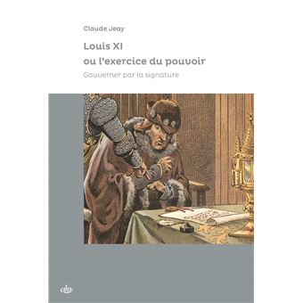 Louis XI ou l'exercice du pouvoir
