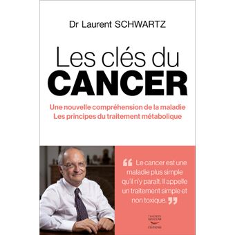 Les clés du cancer - Une nouvelle compréhension de la maladie Les principes du traitement métaboli