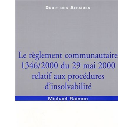 Le règlement communautaire 1346/2000 du 29 mai 2000 relatif aux procédures d'ins -  Raimon m. - broché