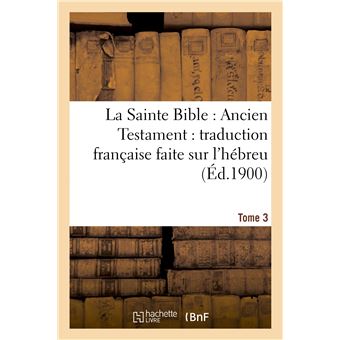La Sainte Bible : Ancien Testament : traduction française faite sur l'hébreu