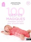 100 gestes magiques : Massages, conseils pour accueillir bébé