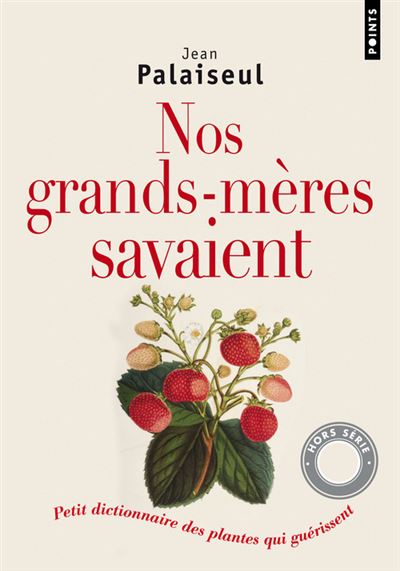Nos grands-mères savaient. Petit dictionnaire des plantes qui guérissent (Palaiseul Jean) - Jean Palaiseul - Poche