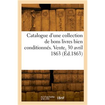 Catalogue d'une collection de bons livres bien conditionnés. Vente, 30 avril 1863