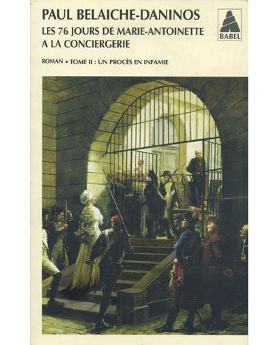 Les soixante seize jours de Marie Antoinette à la Conciergerie