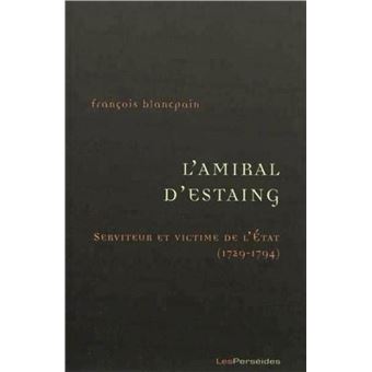 L'Amiral d'Estaing, serviteur et victime de l'Etat (1729-1794)