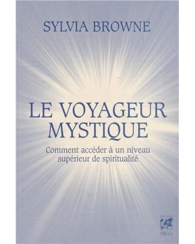 Le voyageur mystique - Comment accèder à un niveau supérieur de spiritualité - Sylvia Browne - broché