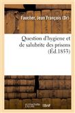Question d'hygiène et de salubrité des prisons, de la possibilité des travaux agricoles