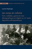 Les corps en colonie Faim, maladie, guerre et crises démographiques en Algérie au XIXe siècle.