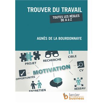 Trouver du travail Toutes les règles de A à Z  broché  Agnès de la