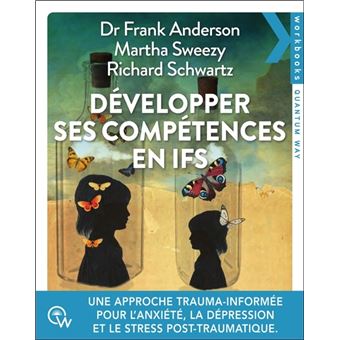 Développer ses compétences en IFS - Une approche trauma-informée pour traiter l'anxiété, la dépression, les addictions et le stress post-traumatique