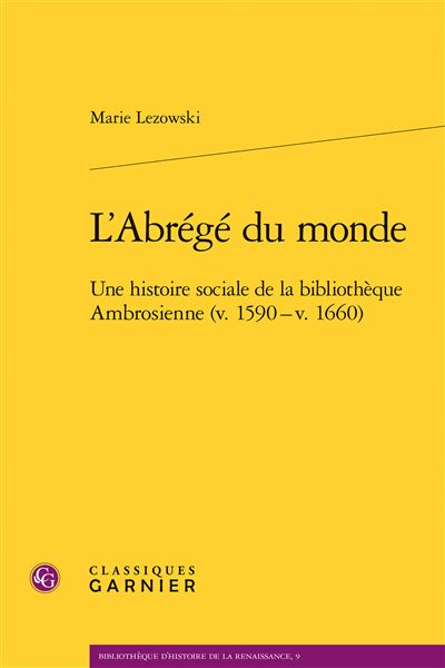 L'Abrege du monde: Une histoire sociale de la bibliotheque Ambrosienne (v. 1590 - v. 1660) Marie Lezowski Author