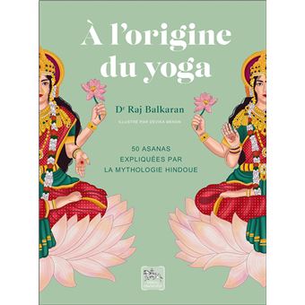 A l'origine du yoga - 50 asanas expliquées par la mythologie hindoue