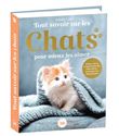 Tout savoir sur les chats pour mieux les aimer - Bible du félin illustrée et documentée