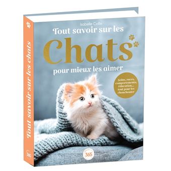 Tout savoir sur les chats pour mieux les aimer - Bible du félin illustrée et documentée
