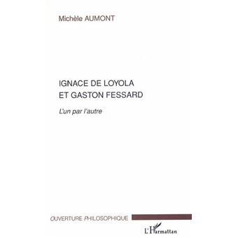 Ignace de Loyola et Gaston Fessard L'un par l'autre broché Michèle