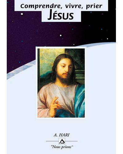 Comprendre, Vivre, Prier Jésus - Albert Hari - broché