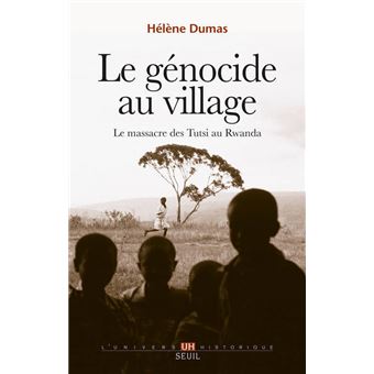 Le Genocide Au Village Le Massacre Des Tutsi Au Rwanda Broche Helene Dumas Achat Livre Fnac Le Genocide Au Village Le Massacre Des Tutsi Au Rwanda Broche Helene Dumas Achat Livre Fnac