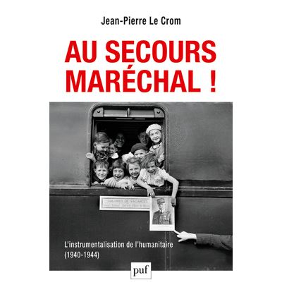 Au secours, Maréchal ! L'instrumentalisation de l'humanitaire (1940-1944)