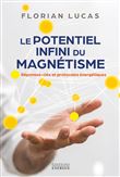 Le potentiel infini du magnétisme - Réponses-clés et protocoles énergétiques