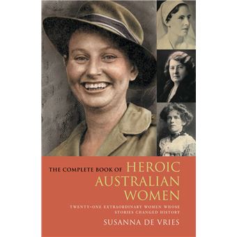 The Complete Book of Heroic Australian Women Twenty-one Pioneering