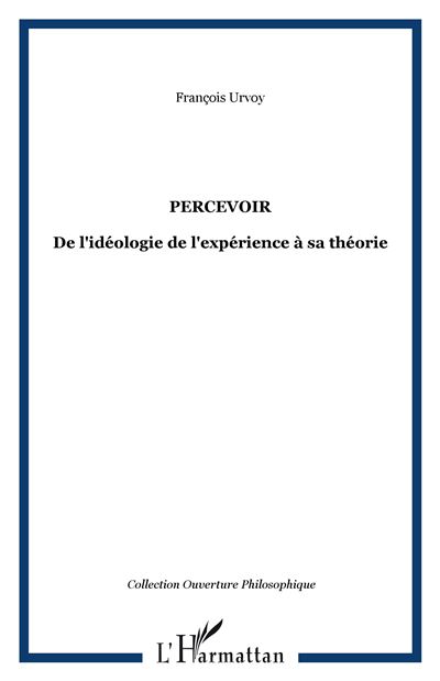 Percevoir de l'ideologie de l'experience a sa theorie