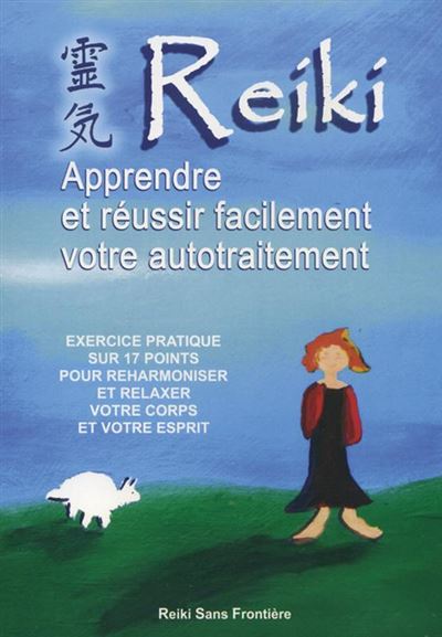 Reiki - Apprendre et Réussir facilement son Autotraitement