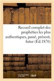 Recueil complet des prophéties les plus authentiques, passé, présent, futur (Éd.1870)