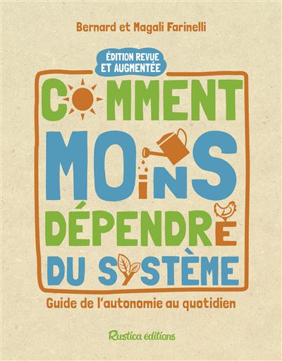Comment moins dépendre du système : guide de l'autosuffisance au quotidien - Bernard Farinelli - broché