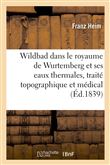 Wildbad dans le royaume de Wurtemberg et ses eaux thermales, traité topographique et médical