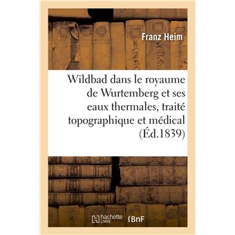 Wildbad dans le royaume de Wurtemberg et ses eaux thermales, traité topographique et médical