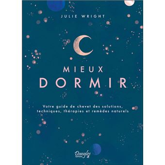 Mieux dormir - Votre guide de chevet des solutions, techniques, thérapies et remèdes naturels