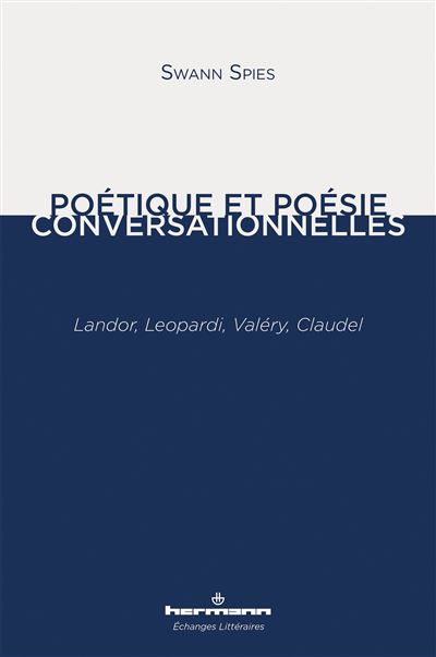 Poétique et poésie conversationnelles Landor, Leopardi, Valéry, Claudel ...