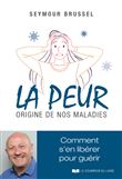 La peur, origine de nos maladies - Comment s'en libérer pour guérir