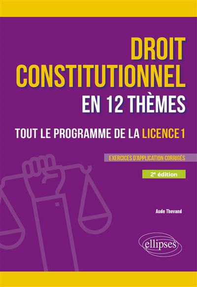Le droit constitutionnel en 12 thèmes. Tout le programme de la Licence 1