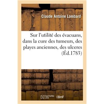 Dissertation sur l'utilité des évacuans, dans la cure des tumeurs, des playes anciennes, des ulceres