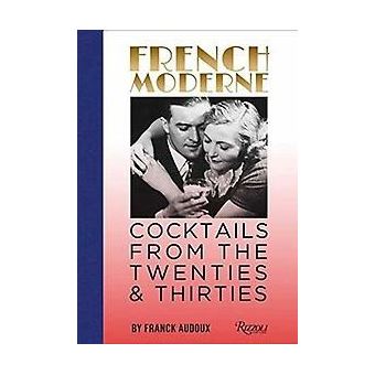 French Moderne: Cocktails from the Twenties and Thirties with recipes