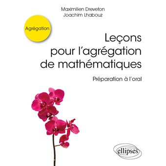 Lecons Pour L Agregation De Mathematiques Preparation A L Oral Preparation A L Oral Broche Maximilien Dreveton Joachim Lhabouz Paul De Laboulaye Achat Livre Fnac