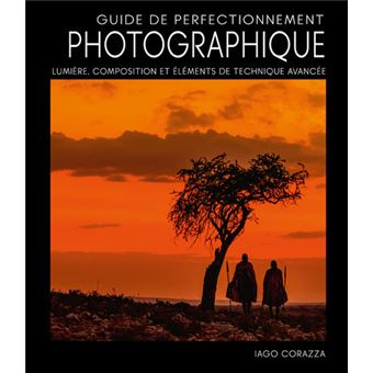 Guide de perfectionnement photographique - Lumière, composition et éléments de technique avancée