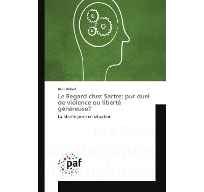 Le regard chez sartre; pur duel de violence ou liberte gener