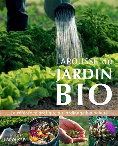 Larousse du jardin Bio La reference pratique du jardinage bi