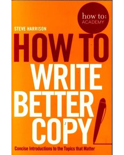 HOW TO WRITE BETTER COPY